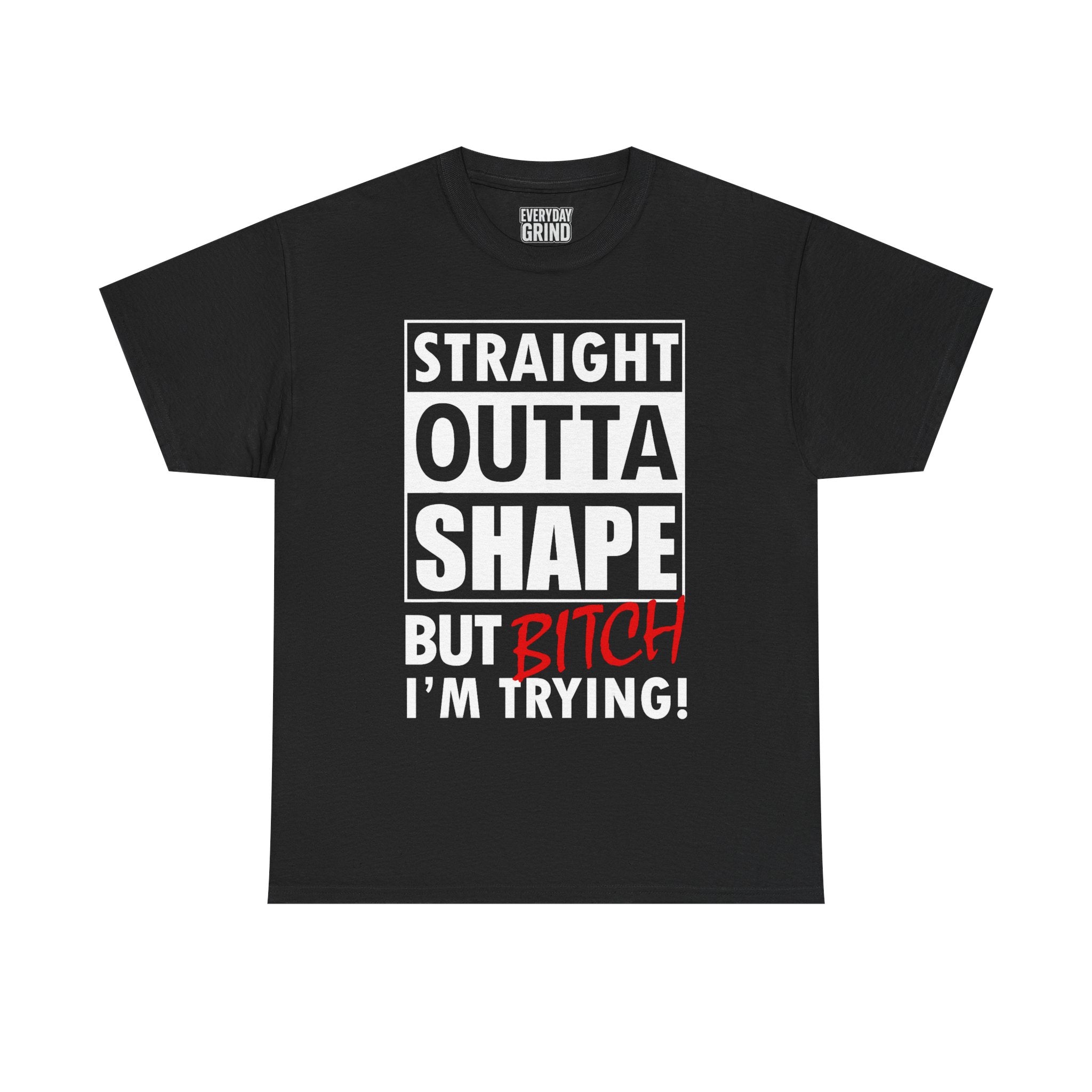 Straight Outta Shape but Bitch I'm Trying! Tee