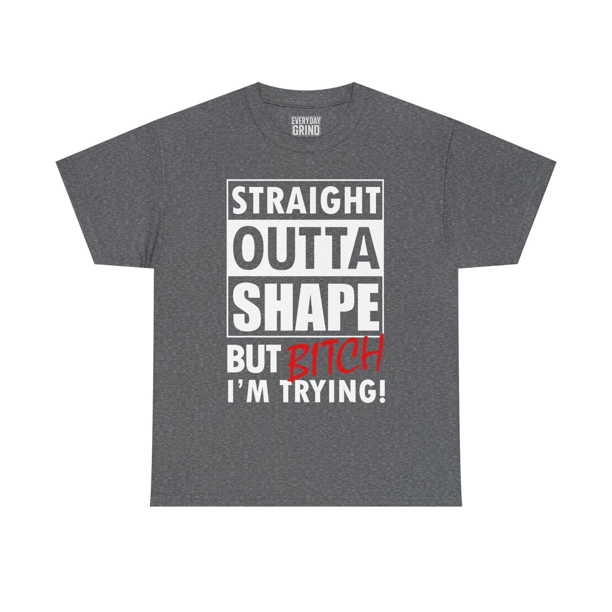 Straight Outta Shape but Bitch I'm Trying! Tee