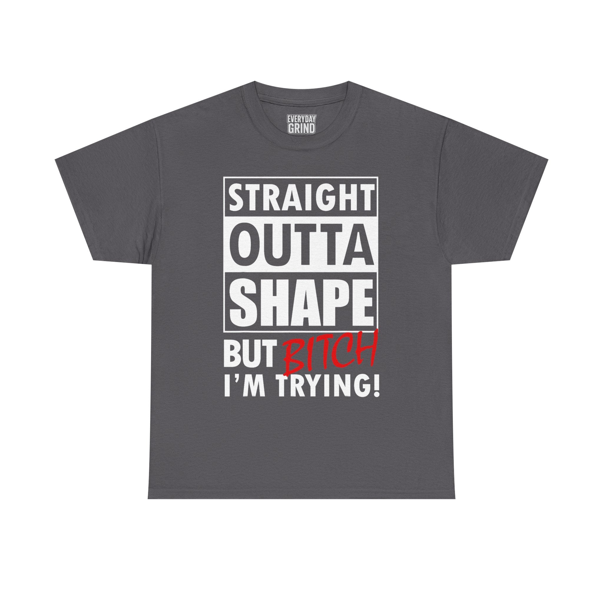 Straight Outta Shape but Bitch I'm Trying! Tee