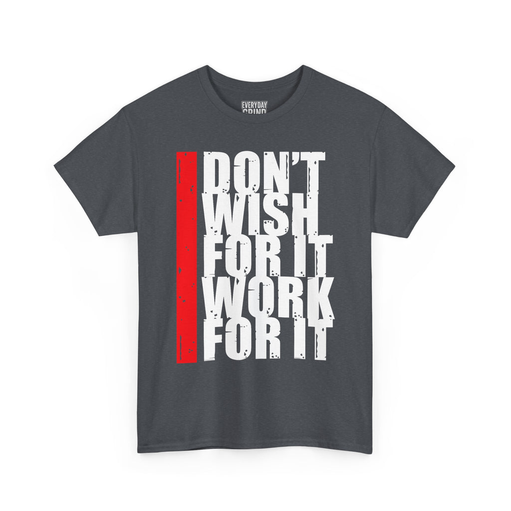 Don't Wish For It, Work For It Tee
