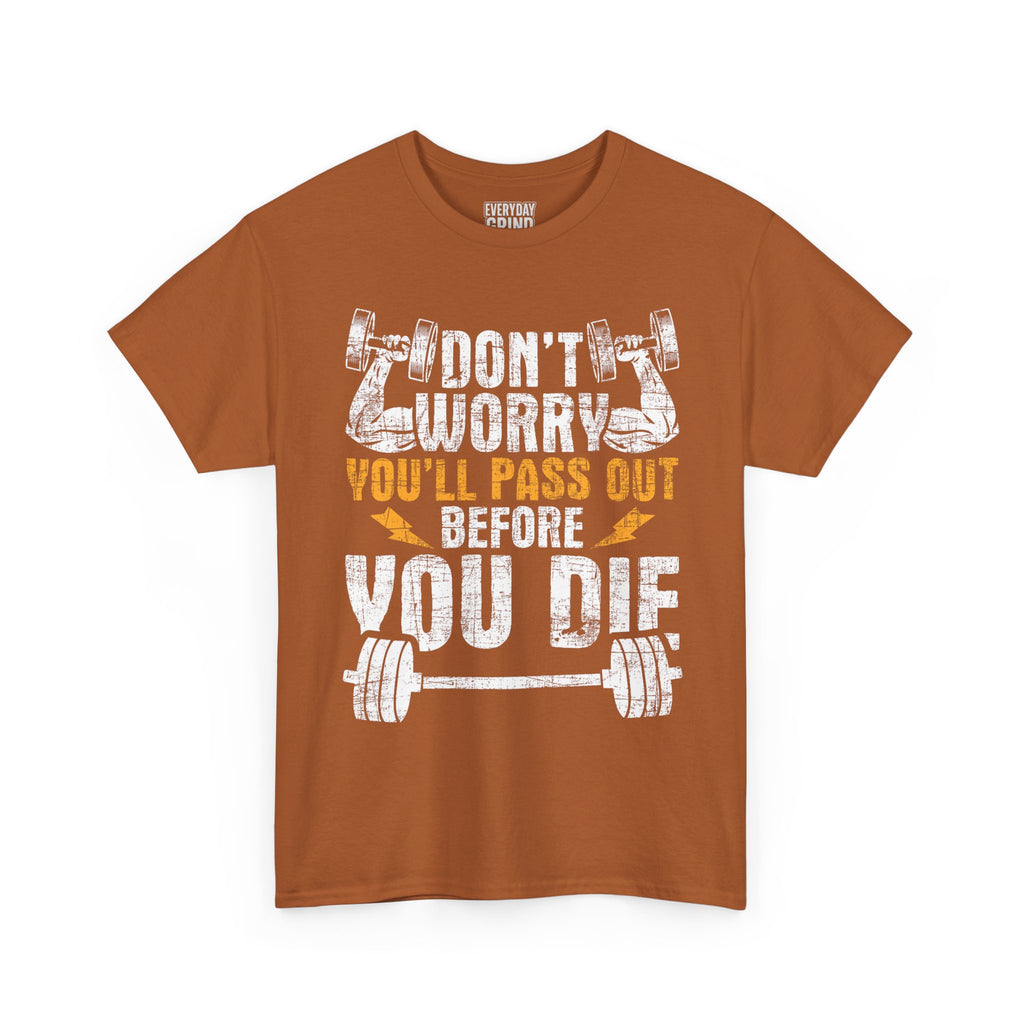 Don't Worry You'll Pas Out Before You Die Tee