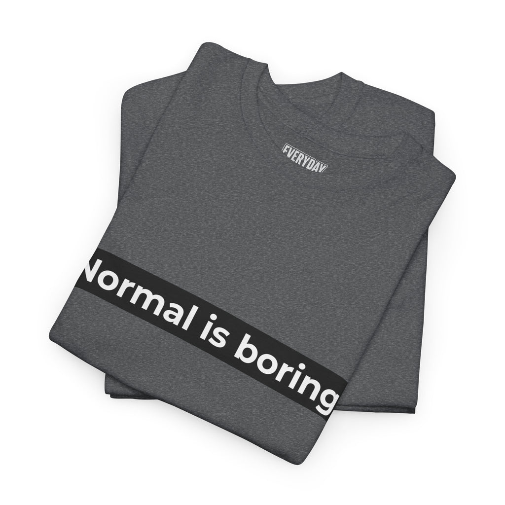 Normal Is Boring Tee