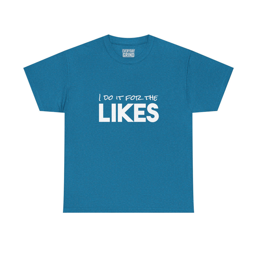 I Do It For The Likes Tee