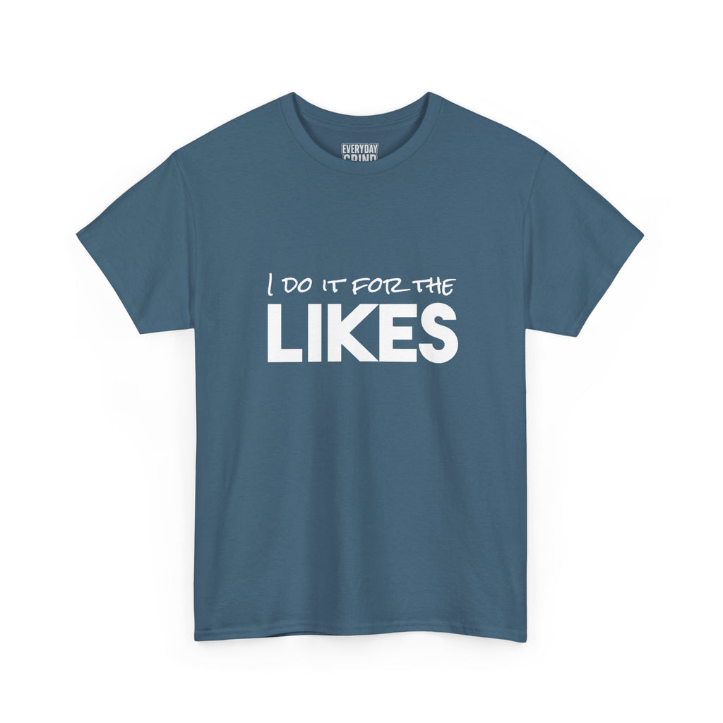 I Do It For The Likes Tee