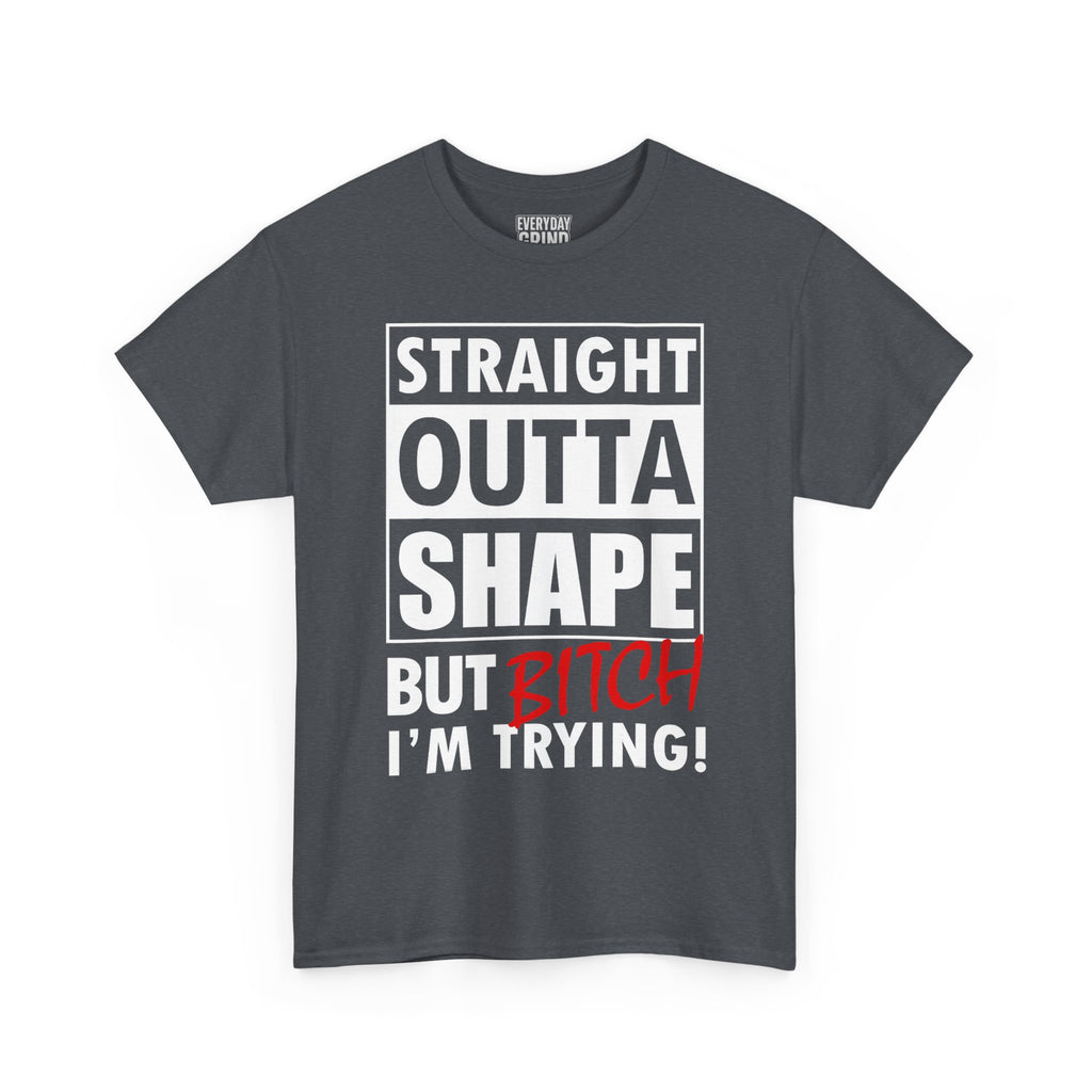 Straight Outta Shape but Bitch I'm Trying! Tee