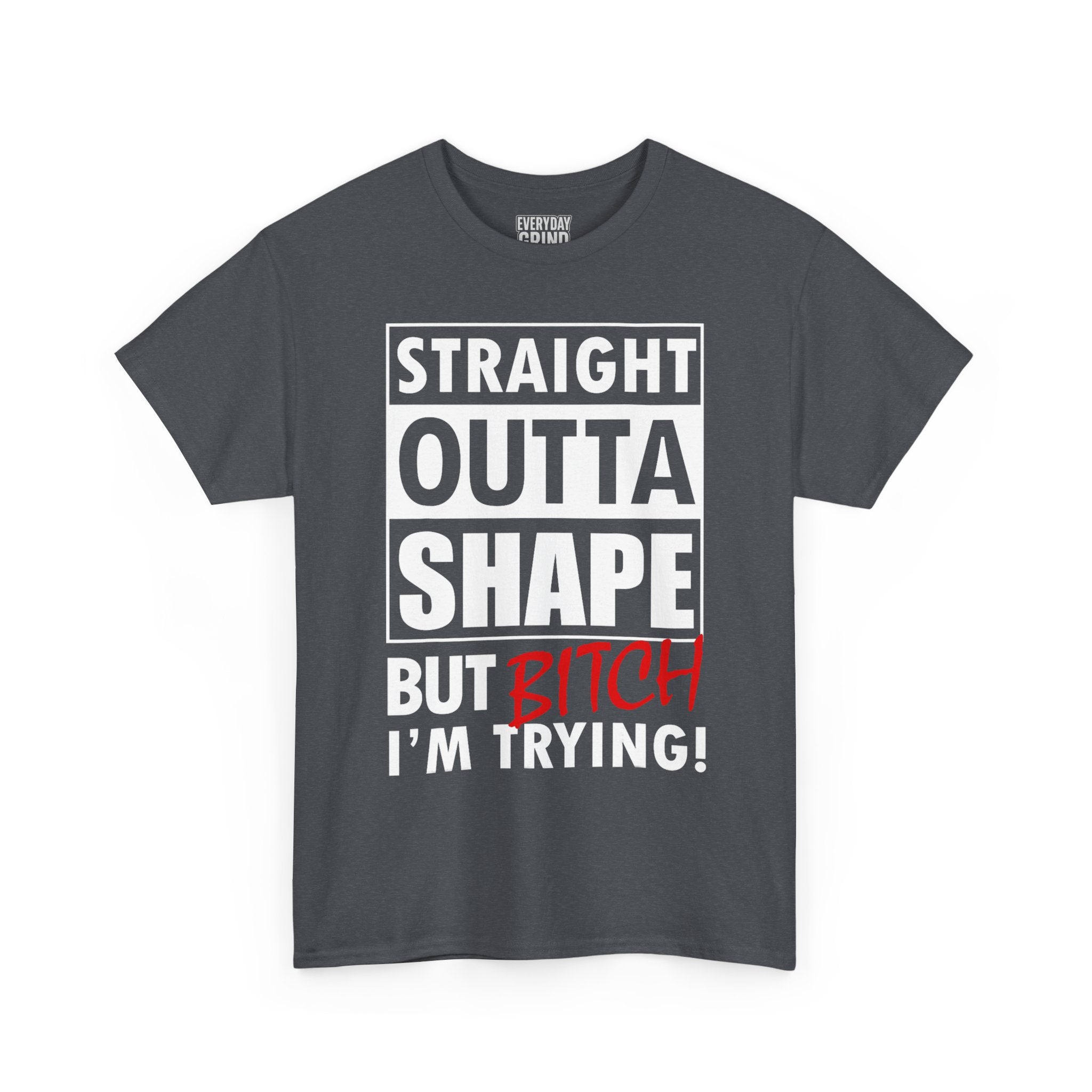 Straight Outta Shape but Bitch I'm Trying! Tee