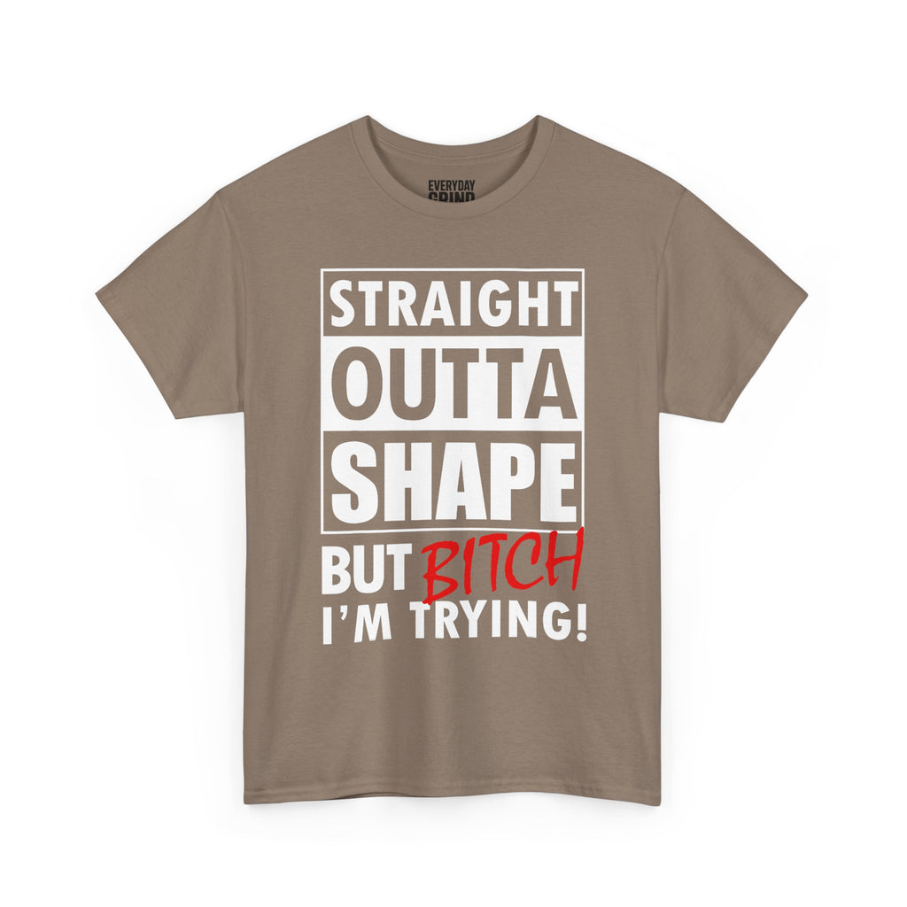 Straight Outta Shape but Bitch I'm Trying! Tee