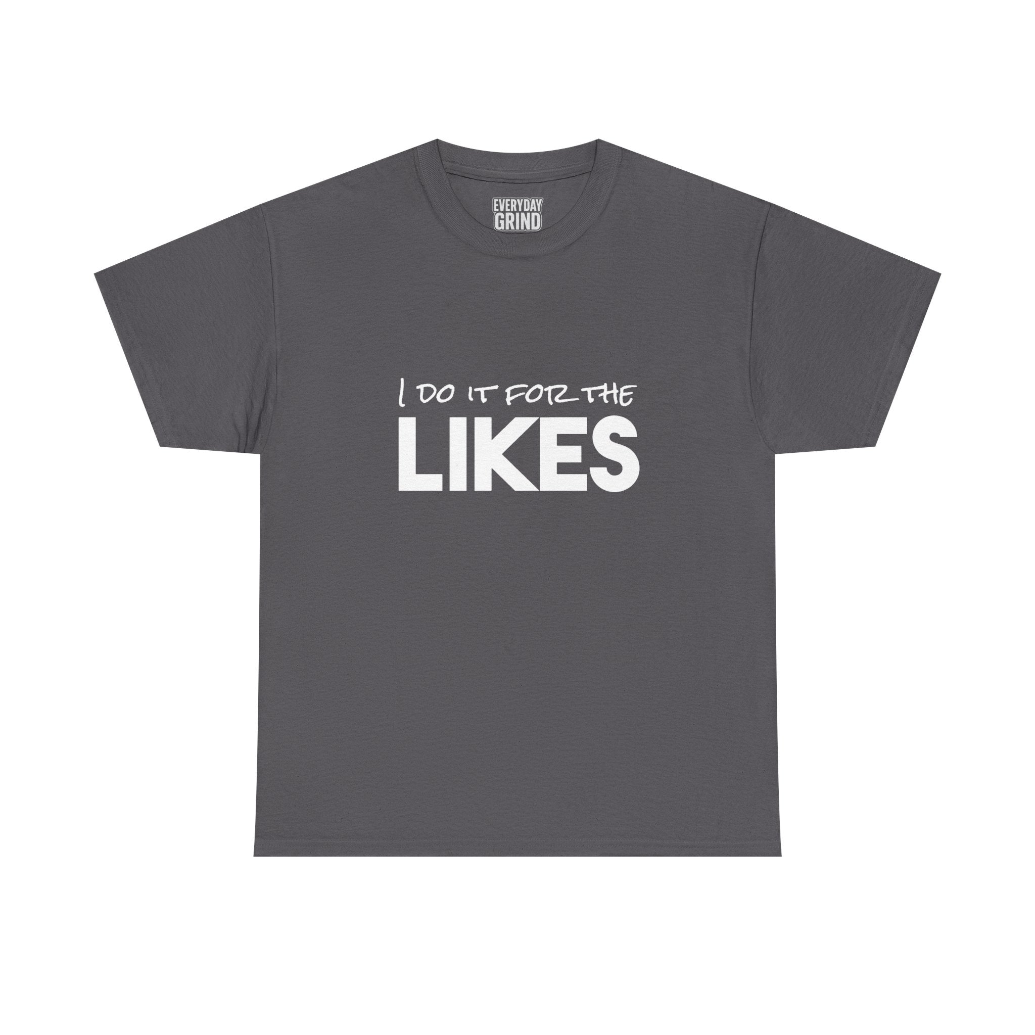 I Do It For The Likes Tee
