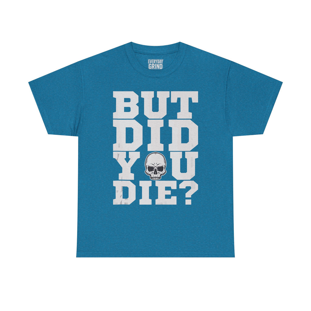 But Did You Die? Tee
