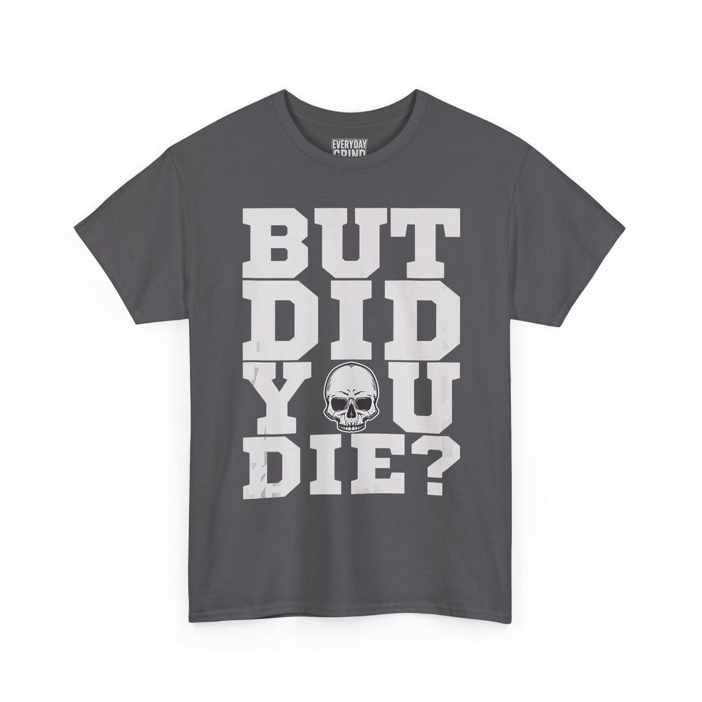But Did You Die? Tee