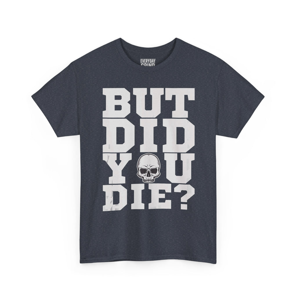 But Did You Die? Tee