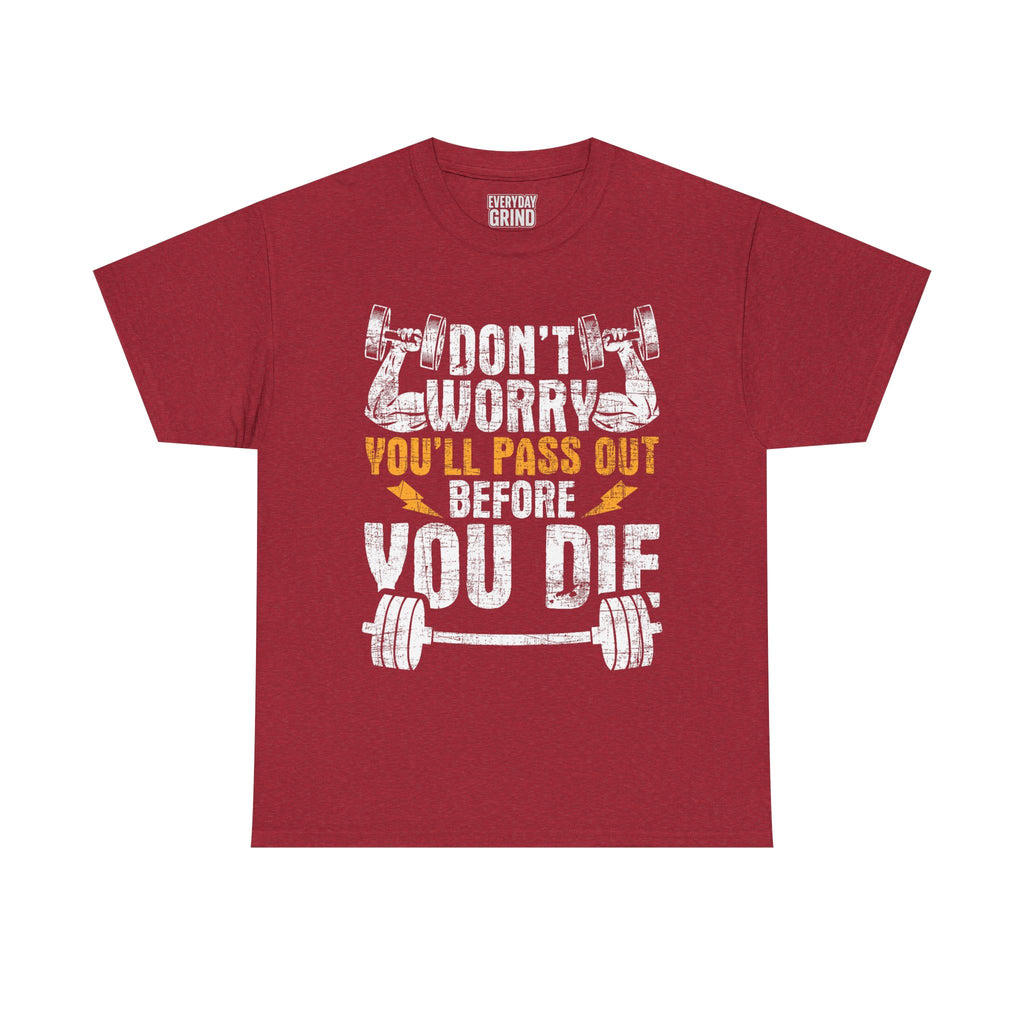 Don't Worry You'll Pas Out Before You Die Tee