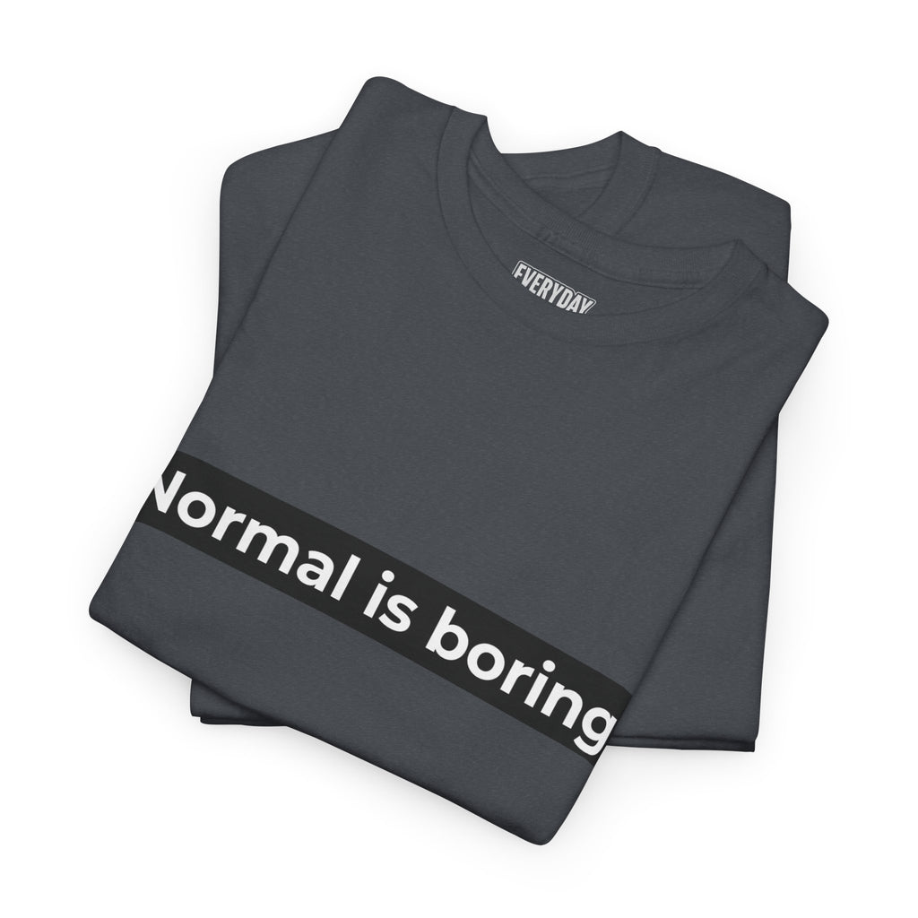 Normal Is Boring Tee