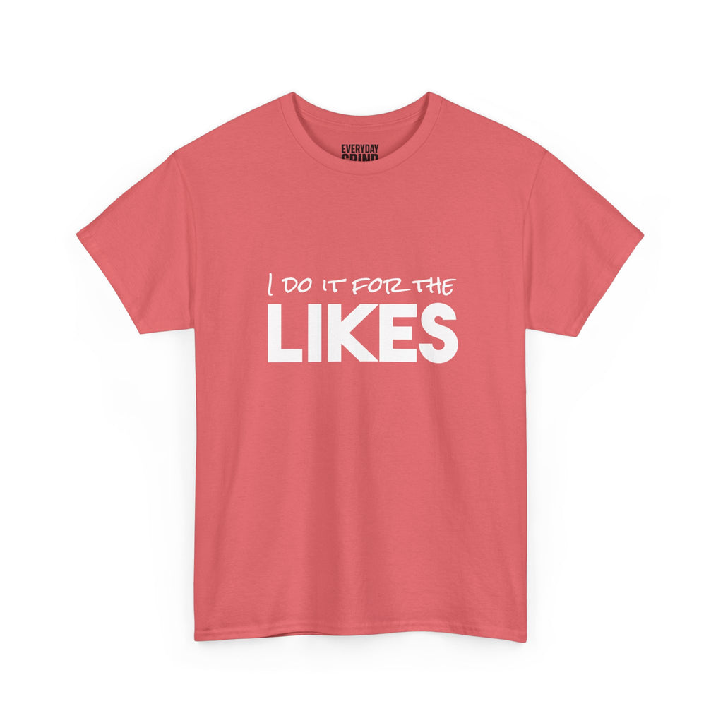I Do It For The Likes Tee