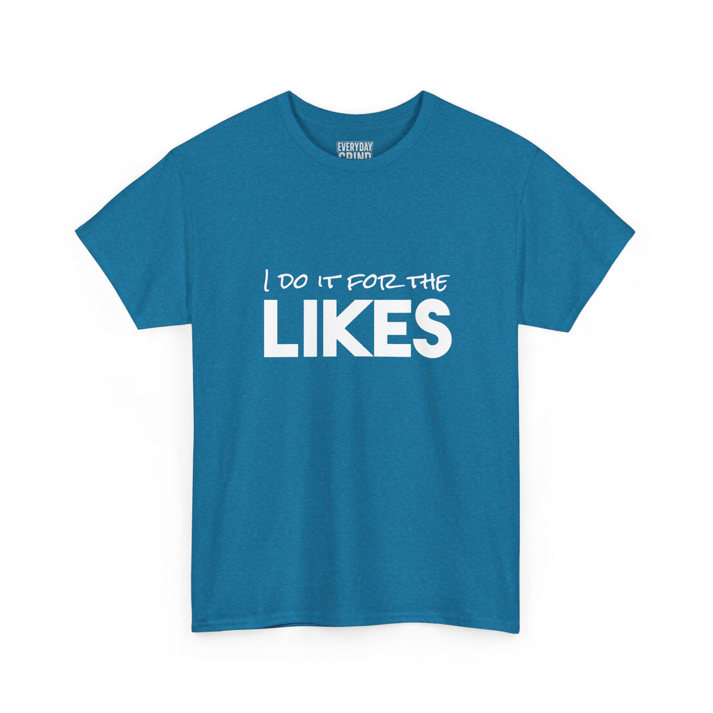 I Do It For The Likes Tee