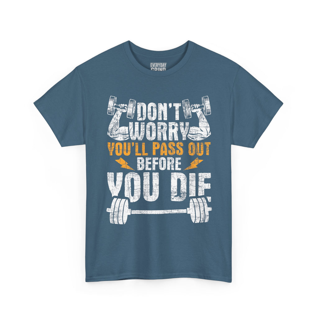 Don't Worry You'll Pas Out Before You Die Tee