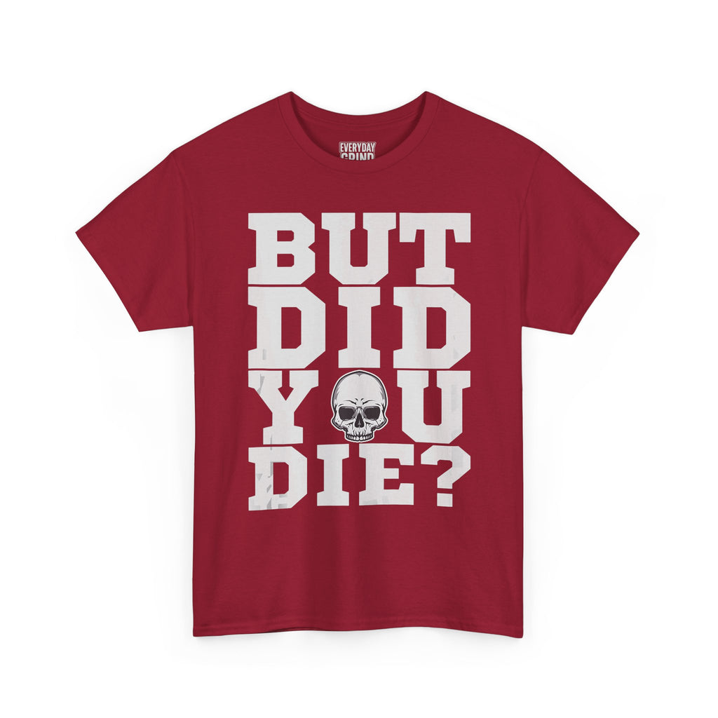 But Did You Die? Tee