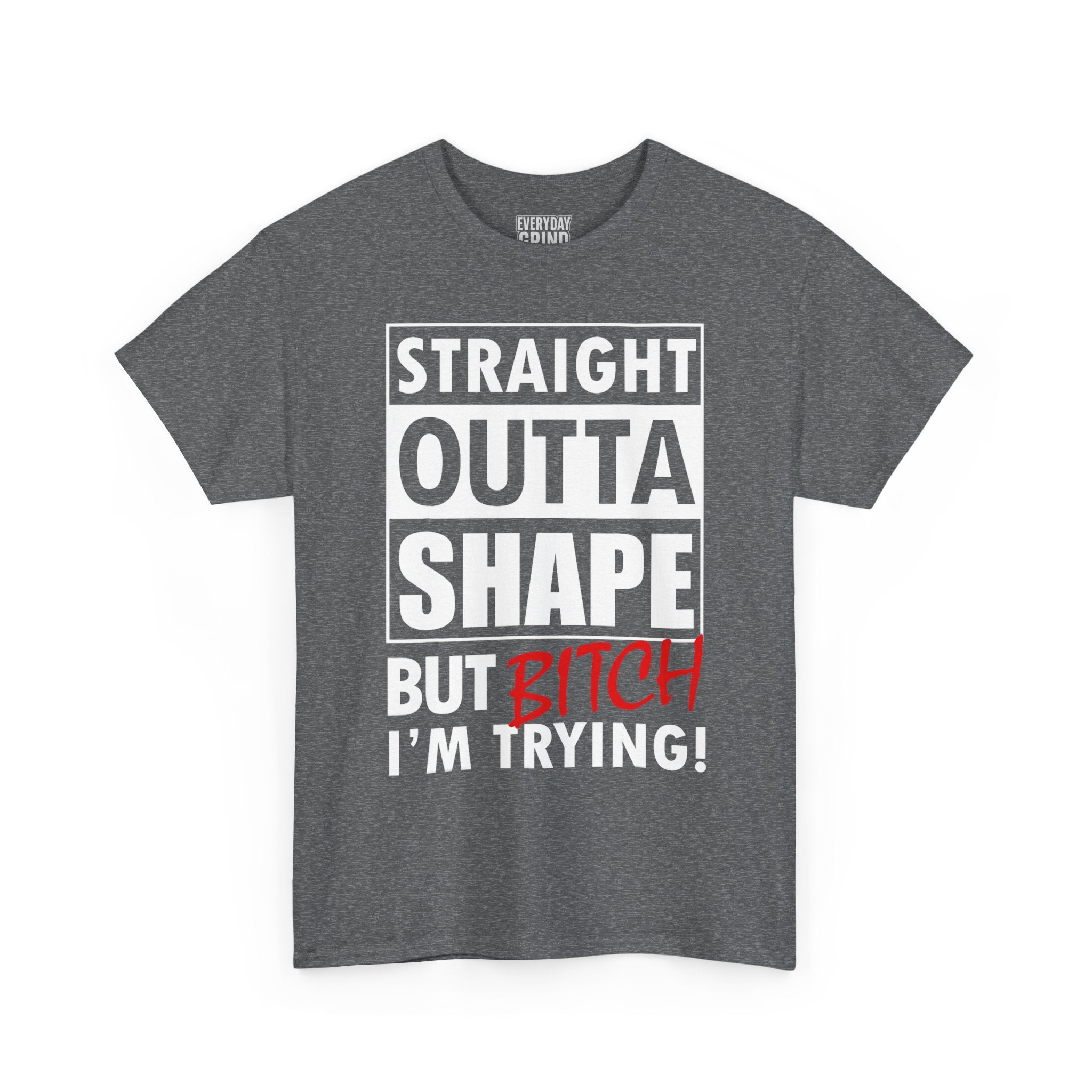 Straight Outta Shape but Bitch I'm Trying! Tee