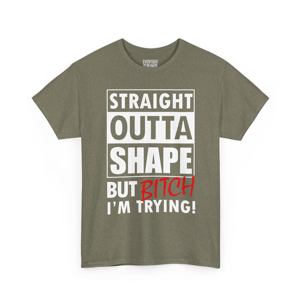 Straight Outta Shape but Bitch I'm Trying! Tee
