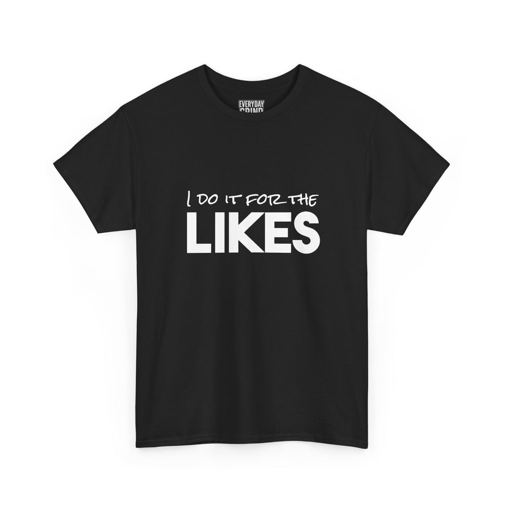 I Do It For The Likes Tee