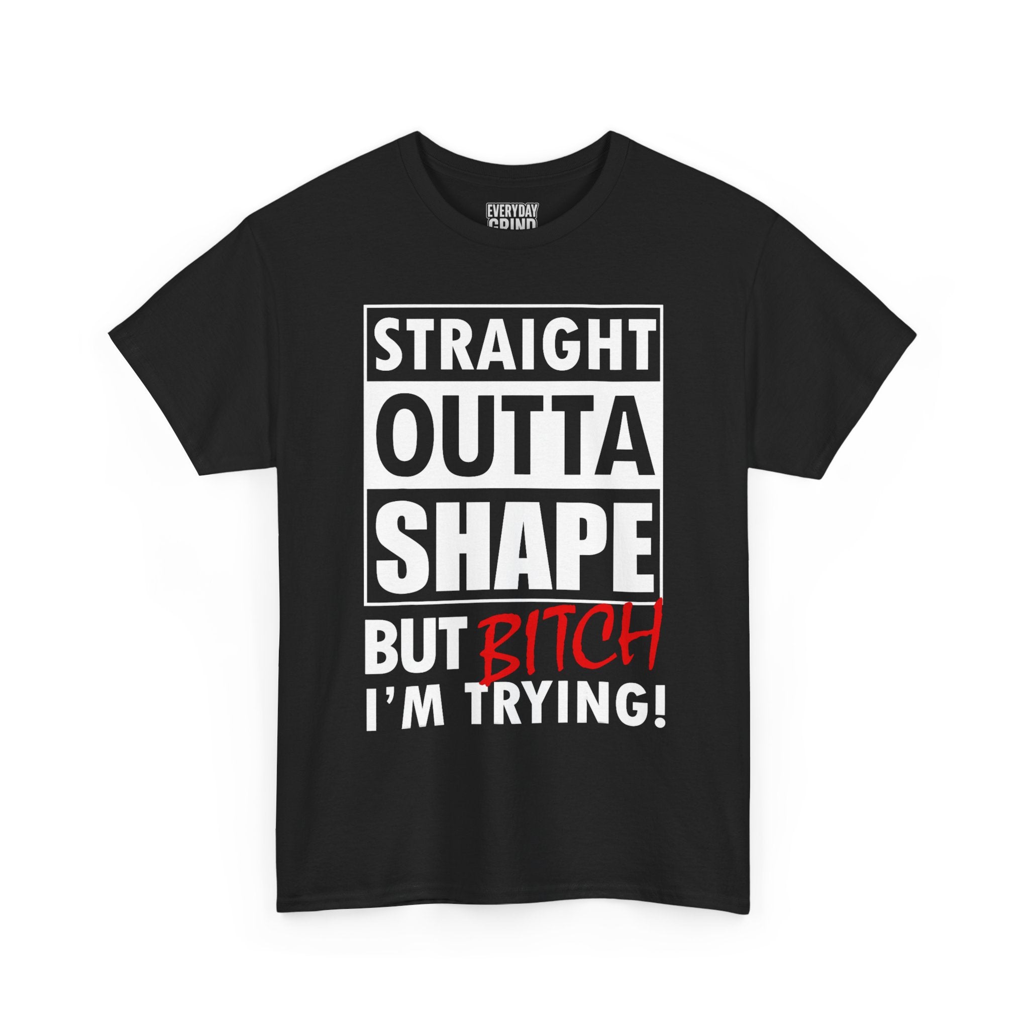 Straight Outta Shape but Bitch I'm Trying! Tee