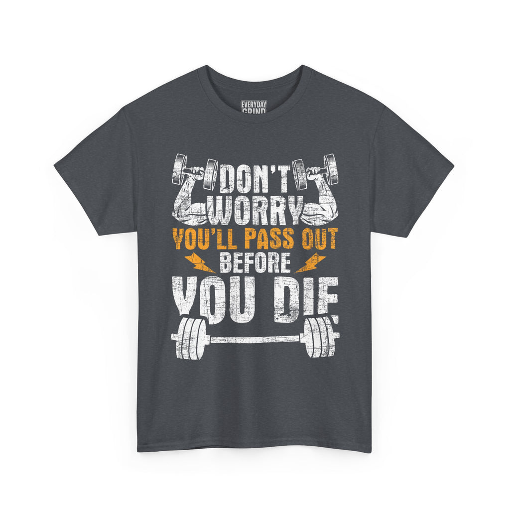 Don't Worry You'll Pas Out Before You Die Tee