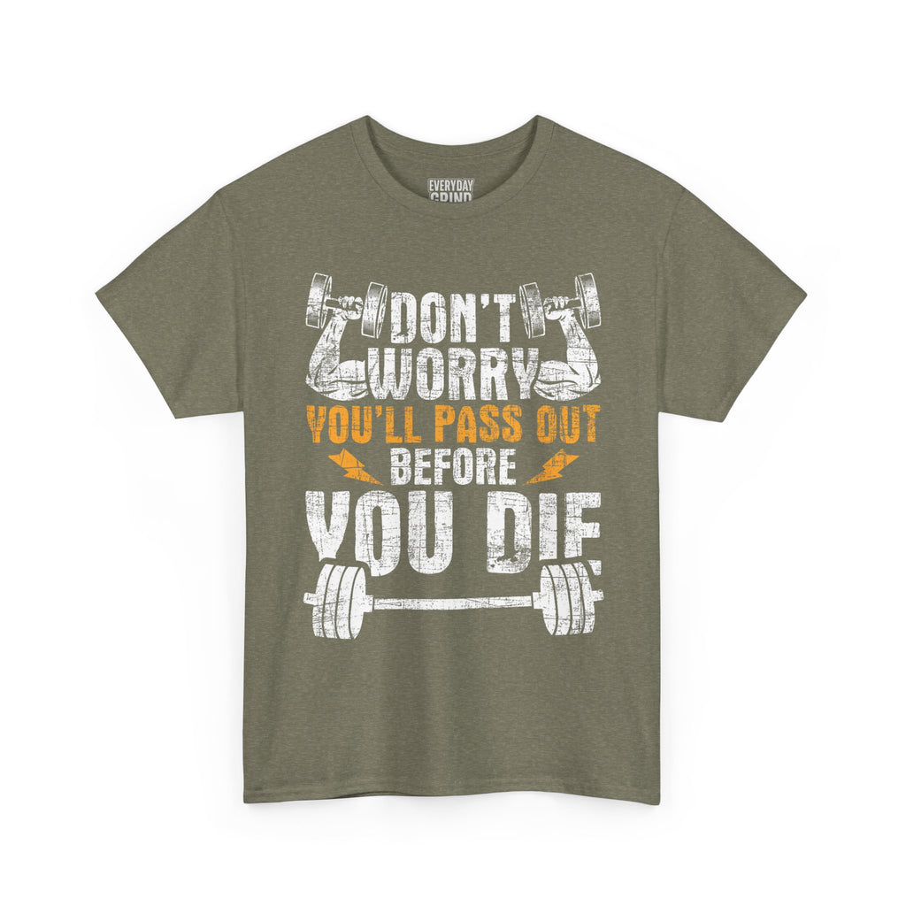 Don't Worry You'll Pas Out Before You Die Tee