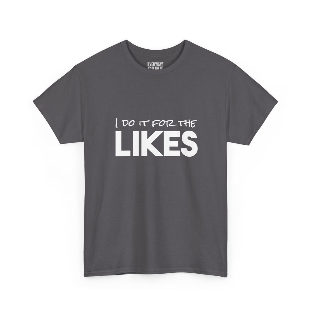 I Do It For The Likes Tee