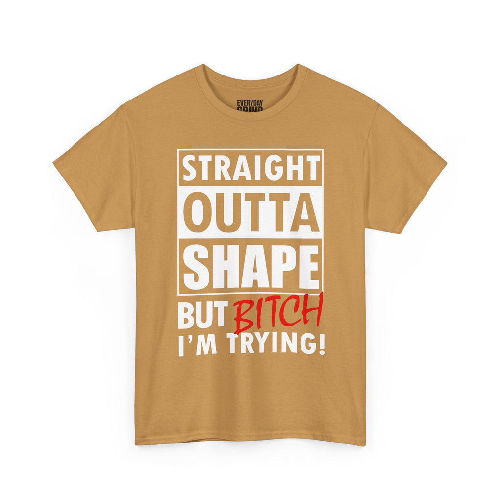 Straight Outta Shape but Bitch I'm Trying! Tee