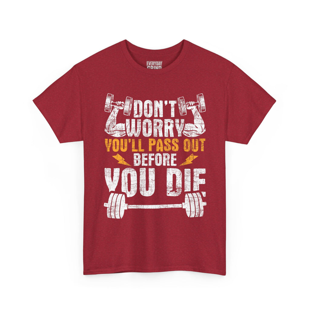 Don't Worry You'll Pas Out Before You Die Tee