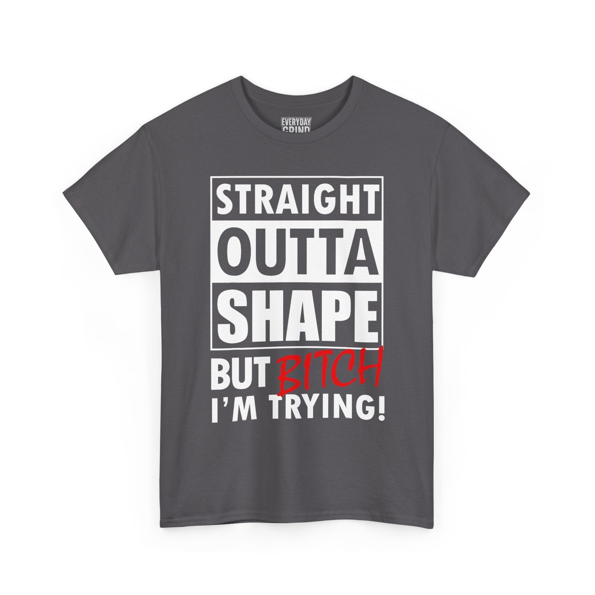 Straight Outta Shape but Bitch I'm Trying! Tee