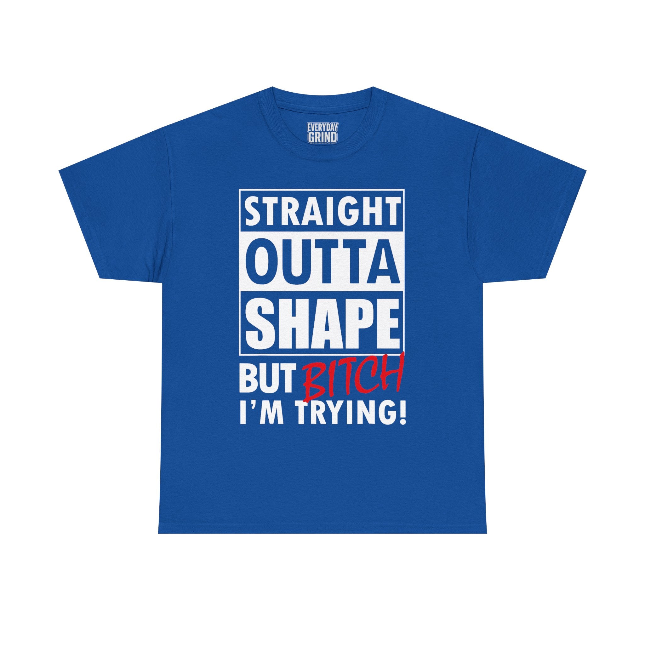 Straight Outta Shape but Bitch I'm Trying! Tee