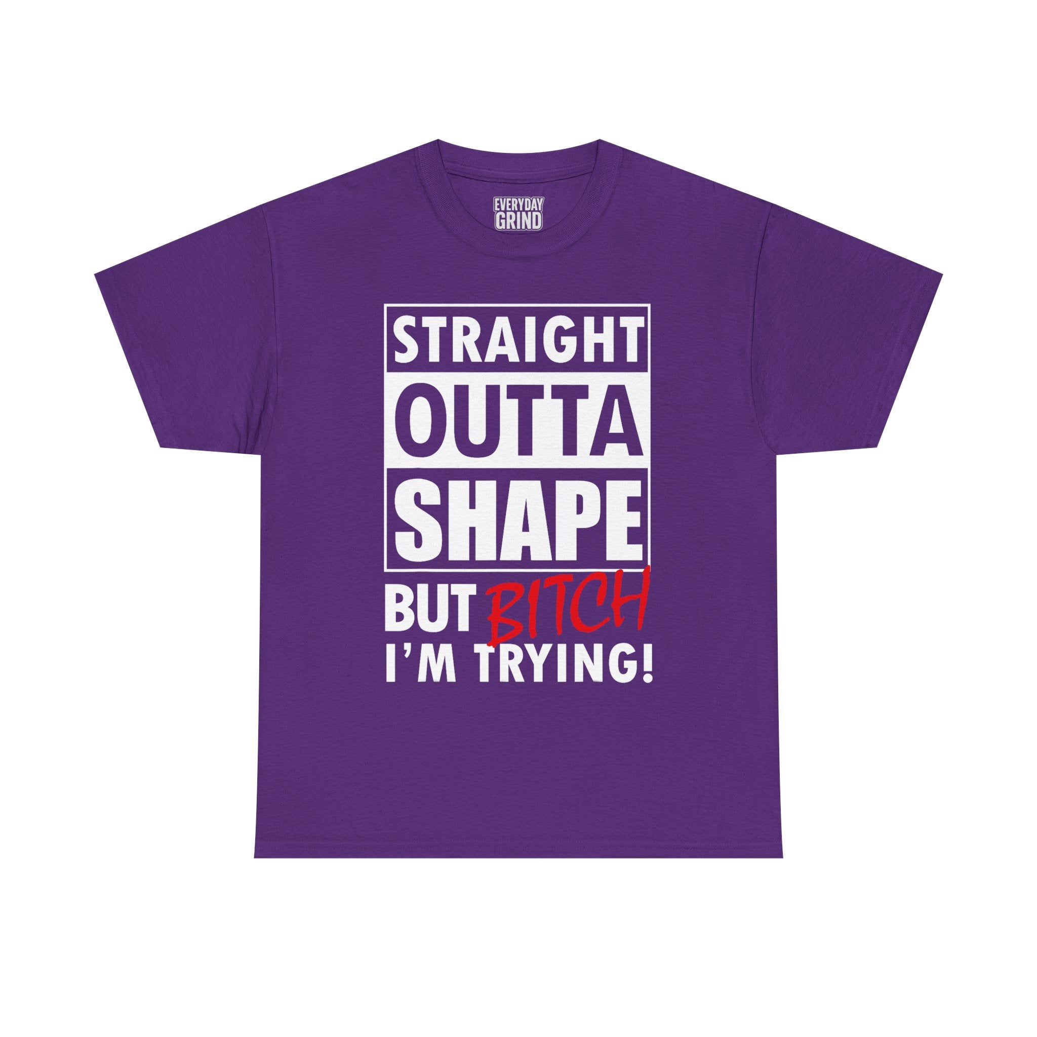 Straight Outta Shape but Bitch I'm Trying! Tee