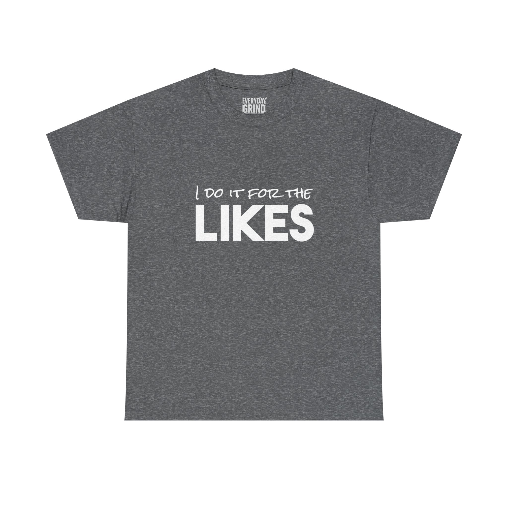 I Do It For The Likes Tee
