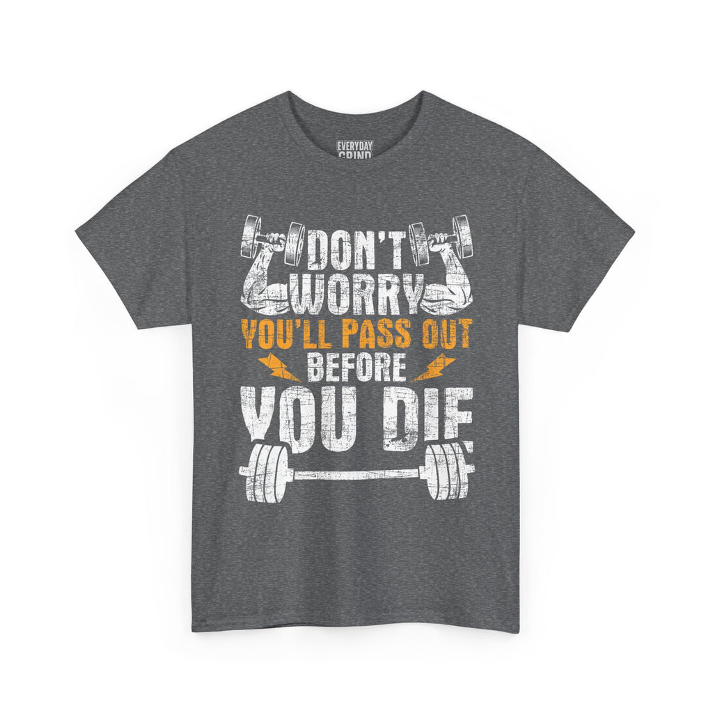 Don't Worry You'll Pas Out Before You Die Tee