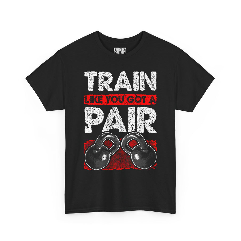 Train Like You Got A Pair - Black Shirt Only