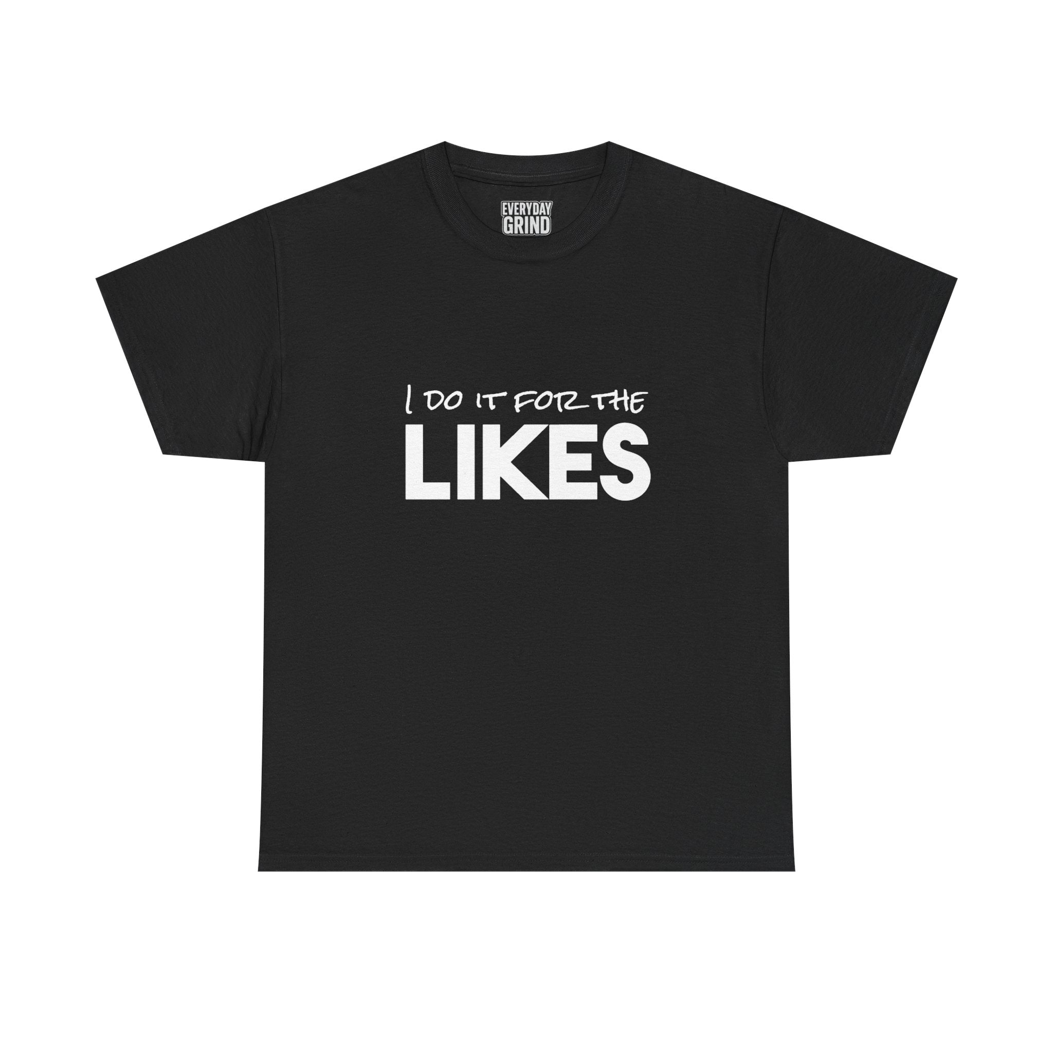 I Do It For The Likes Tee