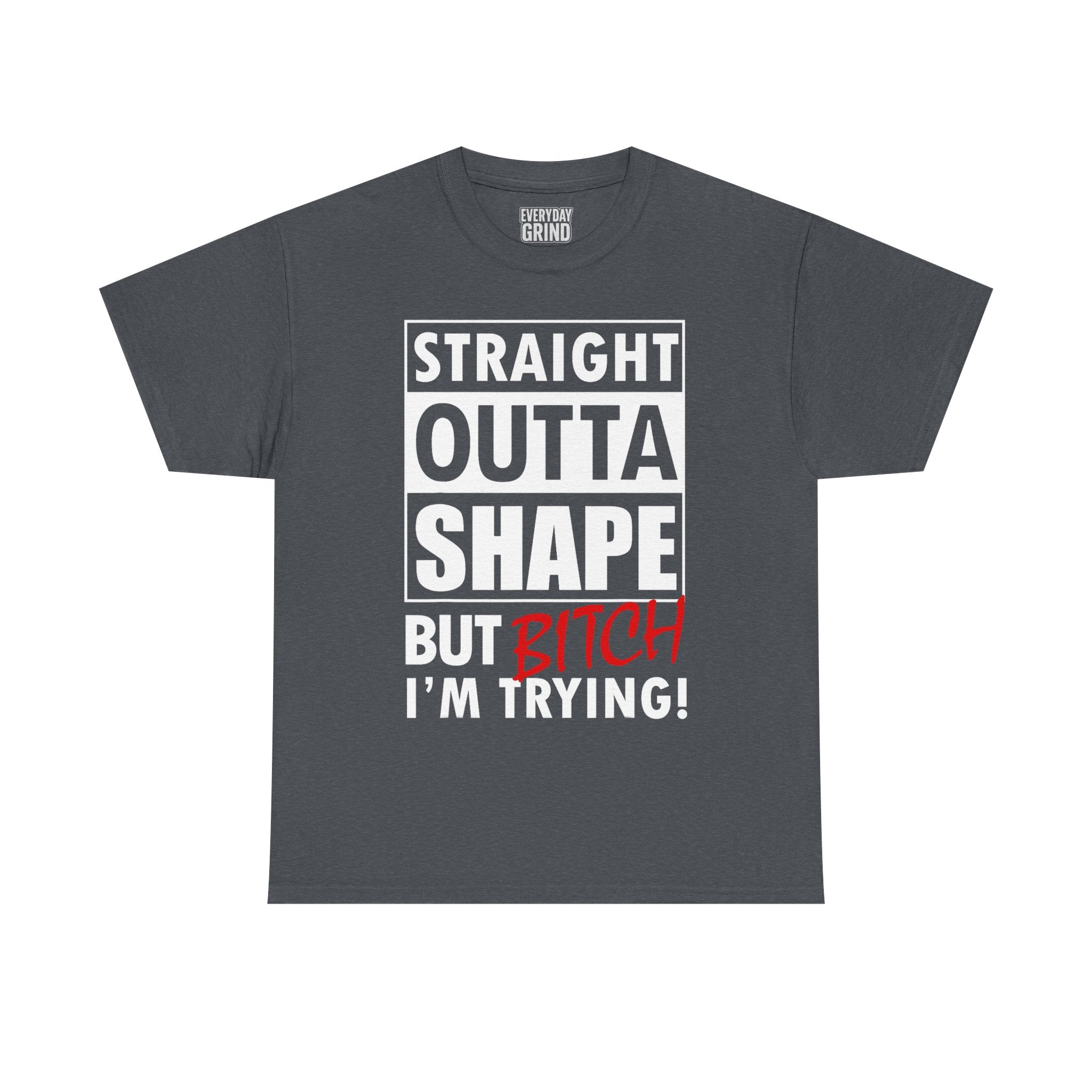 Straight Outta Shape but Bitch I'm Trying! Tee