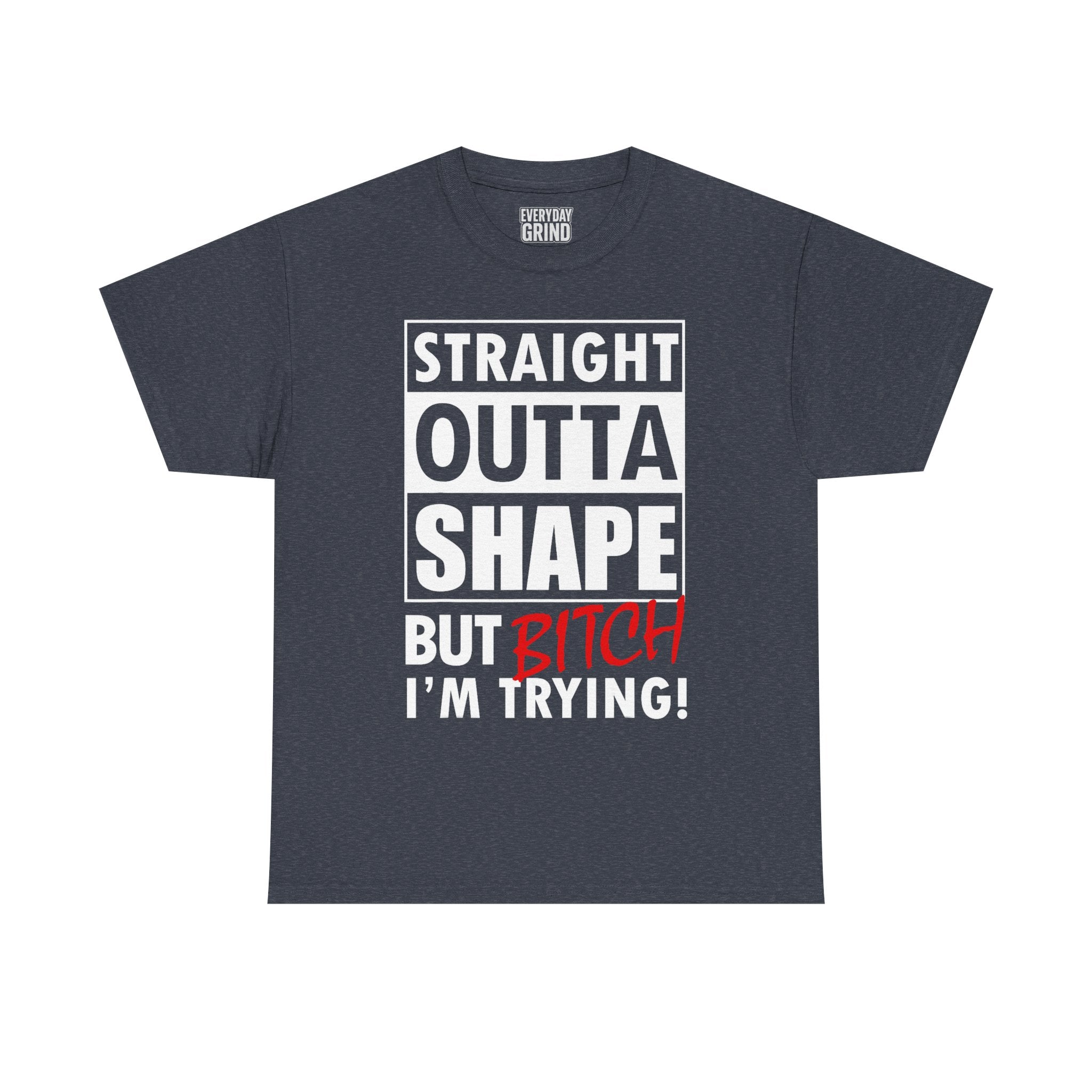 Straight Outta Shape but Bitch I'm Trying! Tee