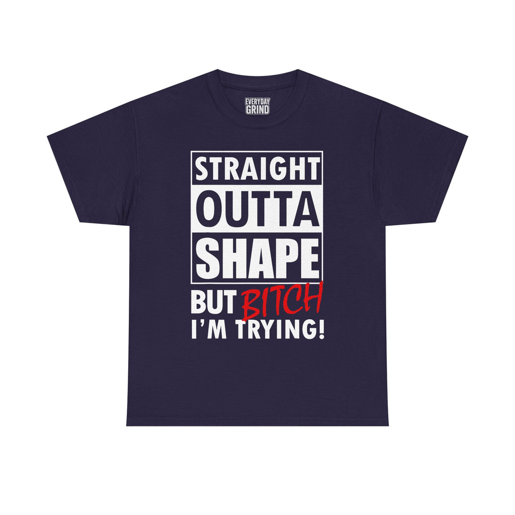 Straight Outta Shape but Bitch I'm Trying! Tee