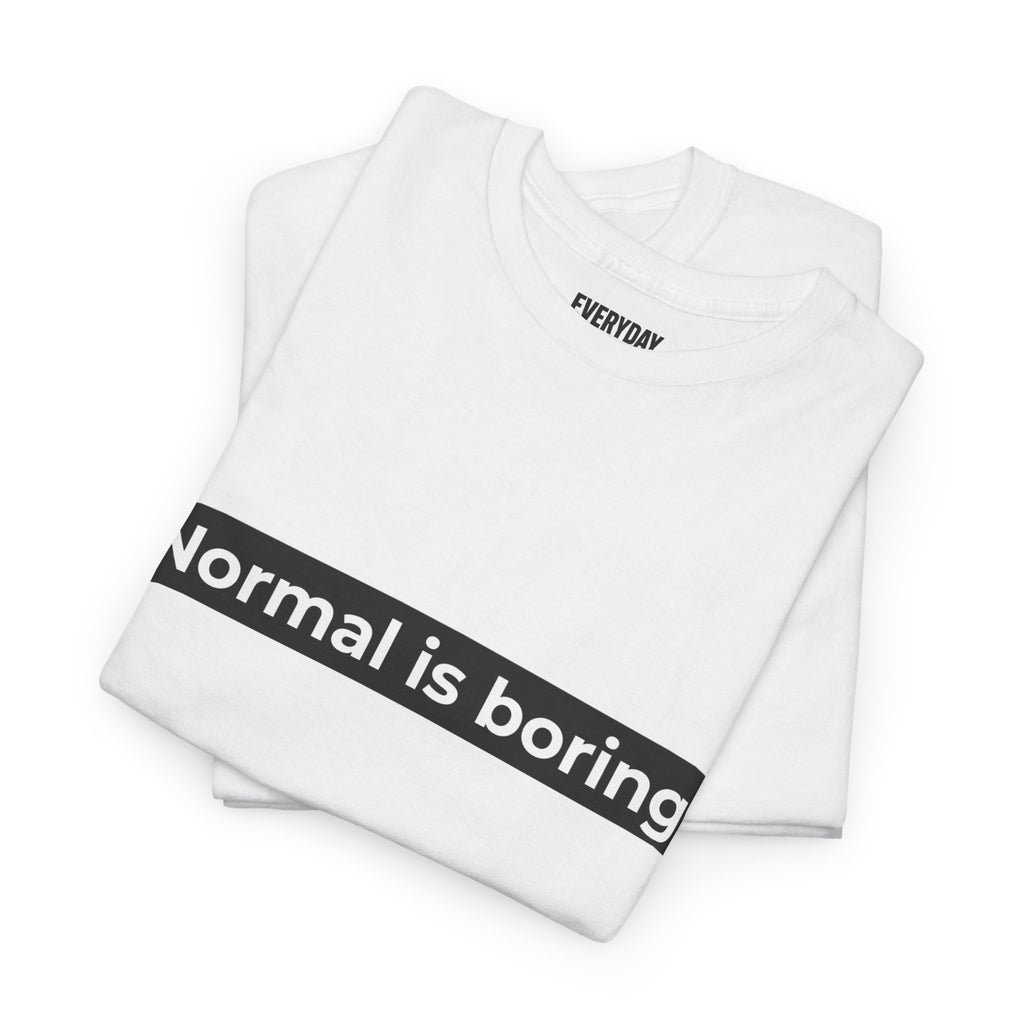 Normal Is Boring Tee