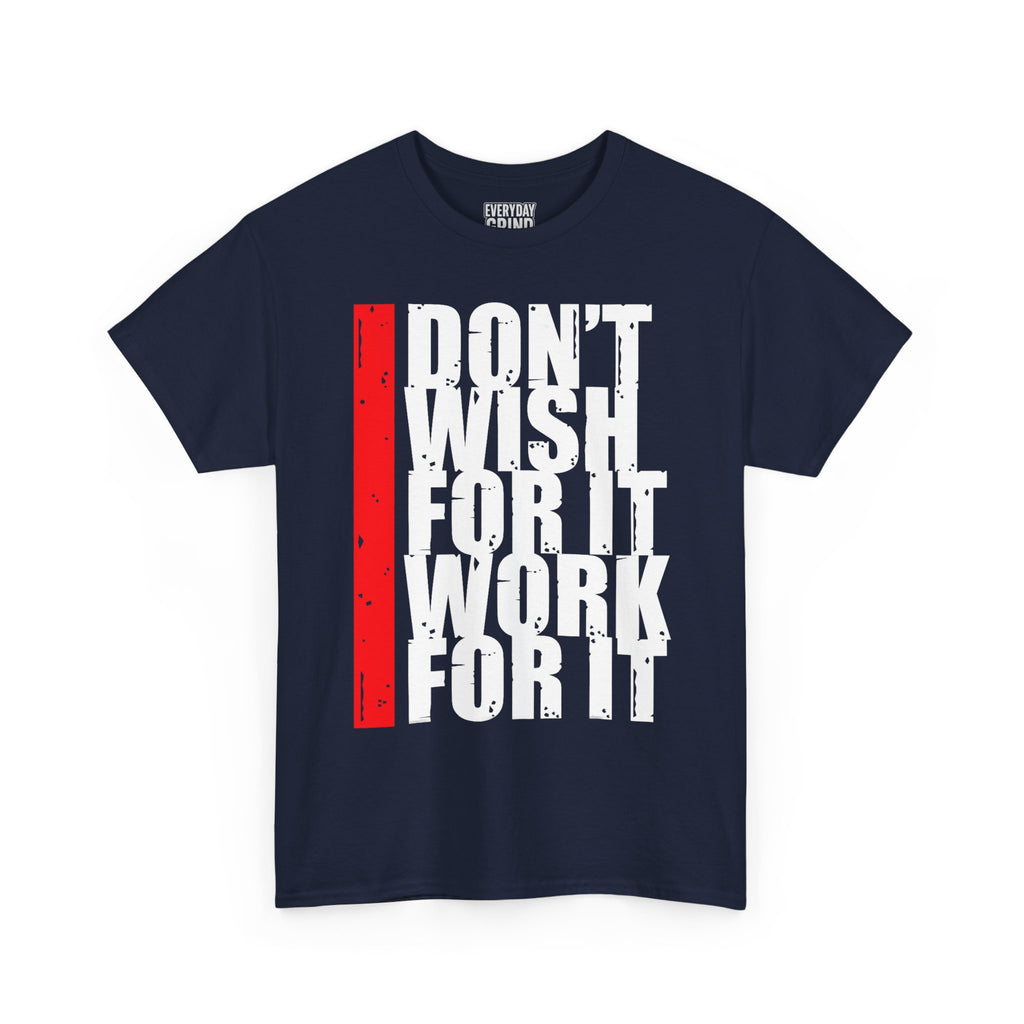 Don't Wish For It, Work For It Tee