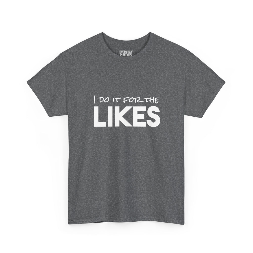 I Do It For The Likes Tee